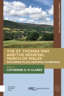 The St. Thomas Way and the Medieval March of Wales : Exploring Place, Heritage, Pilgrimage