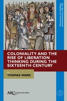 Coloniality and the Rise of Liberation Thinking during the Sixteenth Century