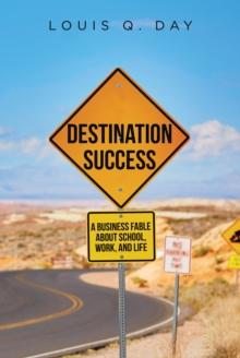 Destination Success : A Business Fable about School, Work, and Life