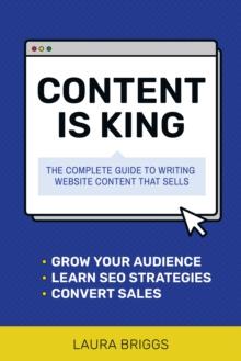 Content Is King : The Complete Guide to Writing Web Content That Sells