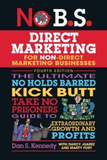 No B.S. Direct Marketing : The Ultimate No Holds Barred Kick Butt Take No Prisoners Direct Marketing for Non-Direct Marketing Businesses