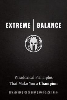 Extreme Balance : The Paradoxical Principles That Can Make You a Champion