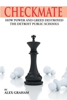 Checkmate : How Power and Greed Destroyed the Detroit Public Schools