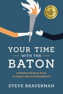 Your Time With The Baton : Winning the Relay Race of Family Wealth Stewardship