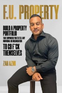 F.U. Property : Build a Property Portfolio That Empowers You to Tell Any Individual or Organisation to Go F*ck Themselves