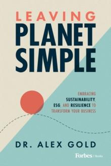 Leaving Planet Simple : Embracing Sustainability, Resilience, and ESG to Transform Your Business