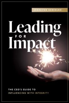 Leading for Impact : The CEO's Guide to Influencing with Integrity