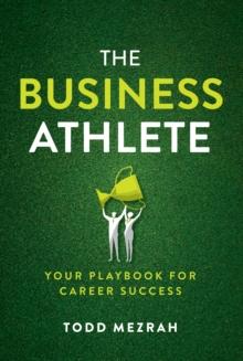 The Business Athlete : Your Playbook for Career Success