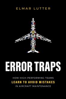 Error Traps : How High-Performing Teams Learn To Avoid Mistakes in Aircraft Maintenance