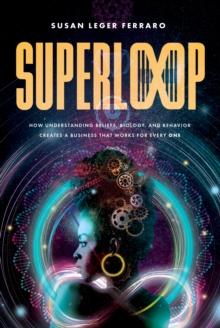 SuperLoop : How Understanding Beliefs, Biology, and Behavior Creates a Business that Works for Every One