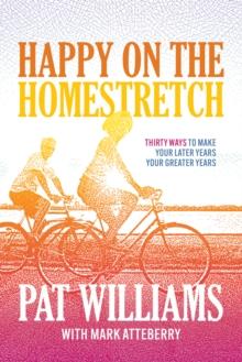 Happy on the Homestretch : Thirty Ways to Make Your Later Years Your Greater Years