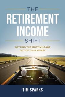 The Retirement Income Shift : Getting the Most Mileage Our of Your Money