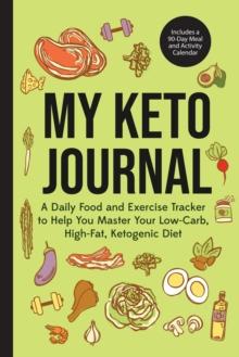 My Keto Journal : A Daily Food and Exercise Tracker to Help You Master Your Low-Carb, High-Fat, Ketogenic Diet (Includes a 90-Day Meal and Activity Calendar) (Guided Food Journal)