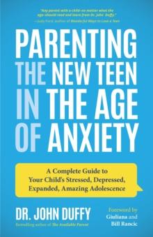 Parenting the New Teen in the Age of Anxiety : Raising Happy, Healthy Humans Ages 8 to 24