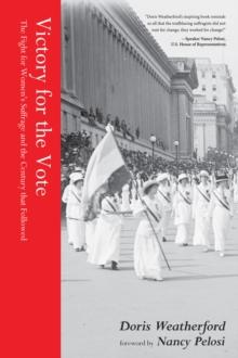 Victory for the Vote : The Fight for Women's Suffrage and the Century that Followed