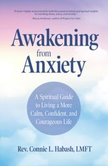 Awakening From Anxiety : A Spiritual Guide to Living a More Calm, Confident, and Courageous Life (Overcome Fear, Find Anxiety Relief)