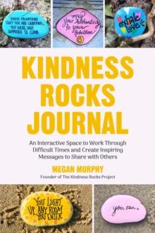 The Kindness Rocks Journal : An Interactive Space to Work through Difficult Times and Create Inspiring Messages to Share with Others (Rocks for Painting, for Fans of Pebble for your Thoughts)