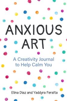 Anxious Art : A Creativity Journal to Help Calm You (Creative gift for women)