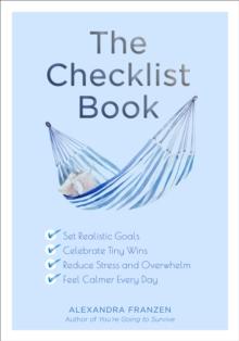 The Checklist Book : Set Realistic Goals, Celebrate Tiny Wins, Reduce Stress and Overwhelm, and Feel Calmer Every Day