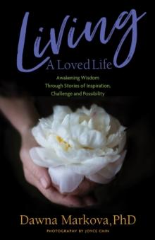 Living a Loved Life : Awakening Wisdom Through Stories of Inspiration, Challenge and Possibility