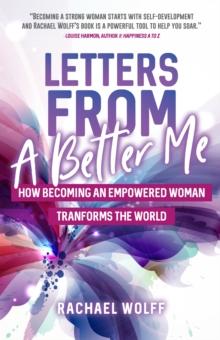 Letters from a Better Me : How Becoming an Empowered Woman Transforms the World