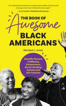 The Book of Awesome Black Americans : Scientific Pioneers, Trailblazing Entrepreneurs, Barrier-Breaking Activists and Afro-Futurists (Teen and YA Cultural Heritage, African-American Biographies)