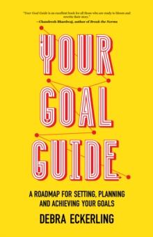 Your Goal Guide : A Roadmap for Setting, Planning and Achieving Your Goals