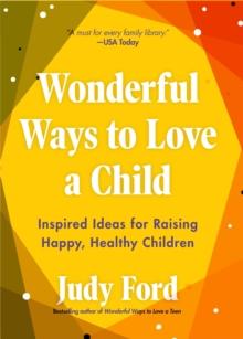 Wonderful Ways to Love a Child : Inspired Ideas for Raising Happy, Healthy Children