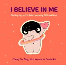 I Believe in Me : Finding Joy with Heartwarming Affirmations