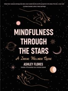 Mindfulness Through the Stars : A Zodiac Wellness Guide (An essential guide for all zodiac signs, personality types, and understanding yourself)