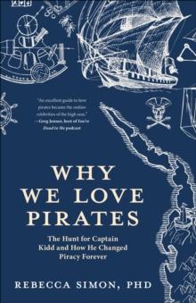 Why We Love Pirates : The Hunt for Captain Kidd and How He Changed Piracy Forever