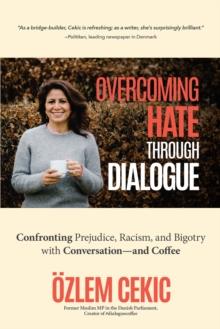 Overcoming Hate through Dialogue : Confronting Prejudice, Racism, and Bigotry with Conversation-and Coffee