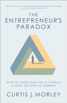 The Entrepreneur's Paradox : How to Overcome the 16 Pitfalls Along the Startup Journey