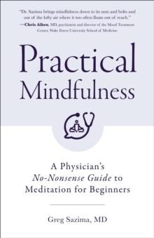 Practical Mindfulness : A Physician's No-Nonsense Guide to Meditation for Beginners