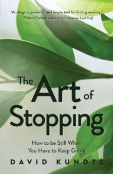 The Art of Stopping : How to be Still When You Have to Keep Going