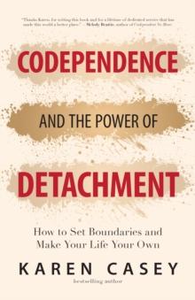 Codependence and the Power of Detachment : How to Set Boundaries and Make Your Life Your Own