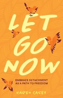 Let Go Now : Embrace Detachment as a Path to Freedom