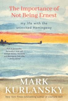 The Importance of Not Being Ernest : My Life with the Uninvited Hemingway