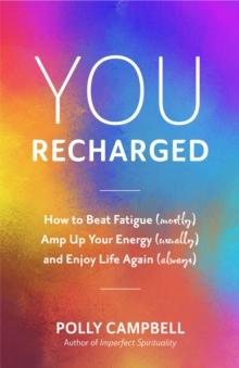 You, Recharged : How to Beat Fatigue (Mostly), Amp Up Your Energy (Usually), and Enjoy Life Again (Always)