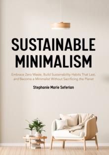 Sustainable Minimalism : Embrace Zero Waste, Build Sustainability Habits That Last, and Become a Minimalist without Sacrificing the Planet (Green Housecleaning, Zero Waste Living)