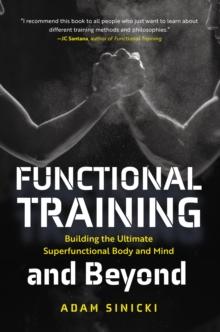 Functional Training and Beyond : Building the Ultimate Superfunctional Body and Mind