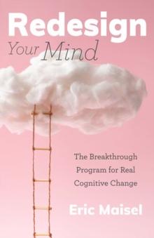 Redesign Your Mind : The Breakthrough Program for Real Cognitive Change