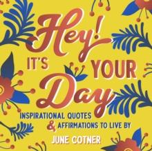 Hey! It's Your Day : Inspirational Quotes & Affirmations to Live By