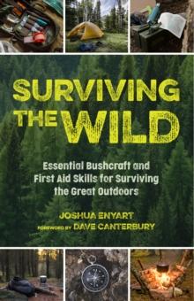 Surviving the Wild : Essential Bushcraft and First Aid Skills for Surviving the Great Outdoors (Wilderness Survival)