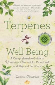 Terpenes for Well-Being : A Comprehensive Guide toBotanical Aromasfor Emotional and Physical Self-Care (Natural Herbal Remedies Aromatherapy Guide)