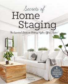 Secrets of Home Staging : The Essential Guide to Getting Higher Offers Faster (Home decor ideas, design tips, and advice on staging your home)