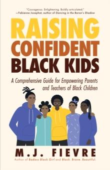 Raising Confident Black Kids : A Comprehensive Guide for Empowering Parents and Teachers of Black Children