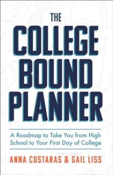 The College Bound Planner : A Roadmap to Take You from High School to Your First Day of College