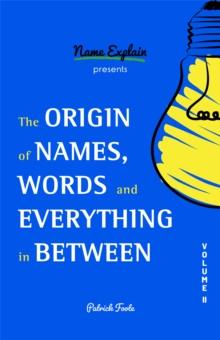 The Origin of Names, Words and Everything in Between : Volume II