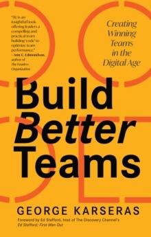 Build Better Teams : Creating Winning Teams in the Digital Age